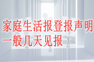 家庭生活報登報聲明一般幾天見報？