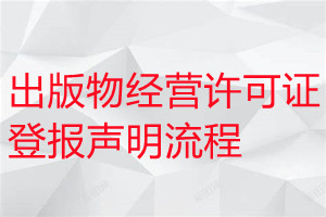 出版物經(jīng)營(yíng)許可證遺失登報(bào)聲明流程