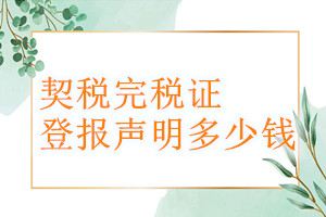 契稅完稅證登報(bào)掛失多少錢(qián)