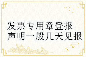 發(fā)票專用章登報聲明一般幾天見報