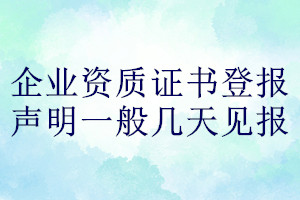 企業(yè)資質(zhì)證書登報聲明一般幾天見報