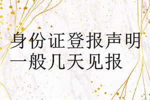 身份證登報(bào)聲明一般幾天見(jiàn)報(bào)