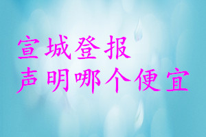 宣城登報(bào)聲明哪個便宜