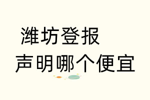 濰坊登報(bào)聲明哪個(gè)便宜