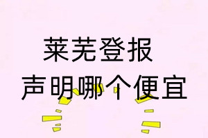 萊蕪登報(bào)聲明哪個(gè)便宜