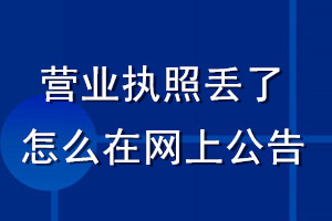 營(yíng)業(yè)執(zhí)照丟了怎么在網(wǎng)上公告