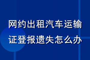 網(wǎng)約出租汽車(chē)運(yùn)輸證登報(bào)遺失怎么辦