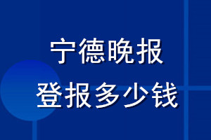寧德晚報(bào)登報(bào)多少錢(qián)_寧德晚報(bào)登報(bào)掛失費(fèi)用