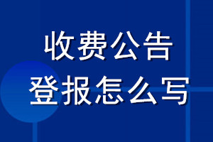收費(fèi)公告登報怎么寫